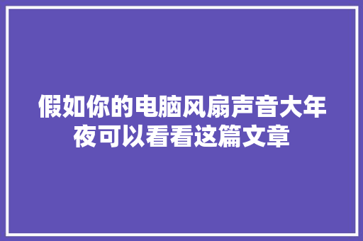 假如你的电脑风扇声音大年夜可以看看这篇文章
