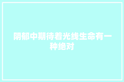 阴郁中期待着光线生命有一种绝对