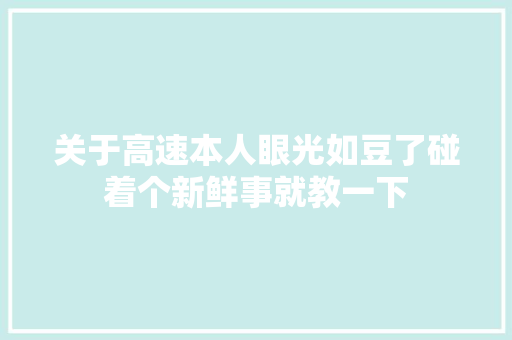 关于高速本人眼光如豆了碰着个新鲜事就教一下