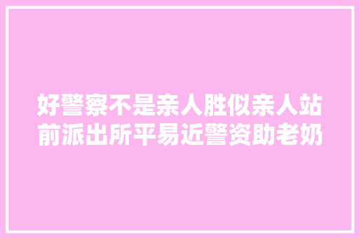 好警察不是亲人胜似亲人站前派出所平易近警资助老奶奶修门换锁