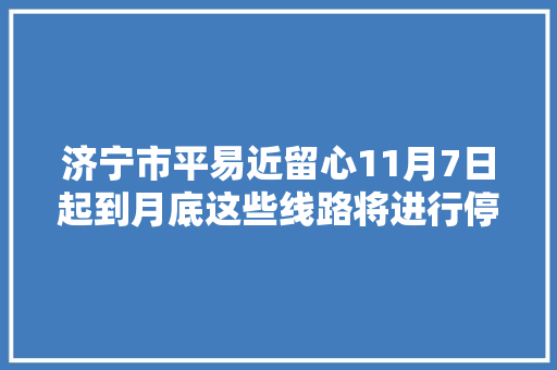 济宁市平易近留心11月7日起到月底这些线路将进行停电检修