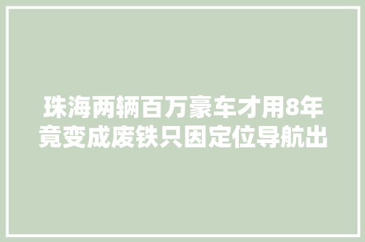 珠海两辆百万豪车才用8年竟变成废铁只因定位导航出了问题