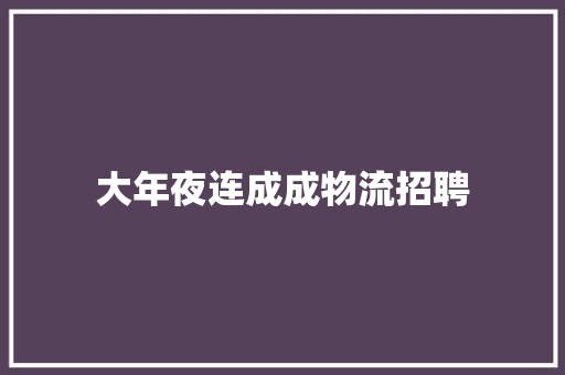 大年夜连成成物流招聘