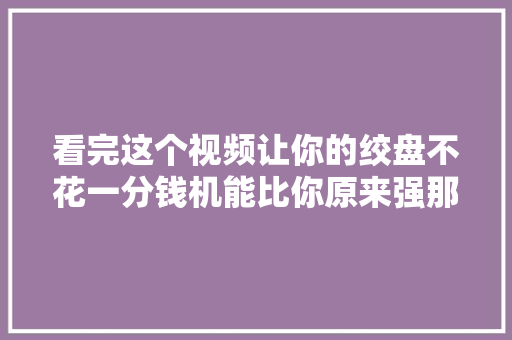 看完这个视频让你的绞盘不花一分钱机能比你原来强那么