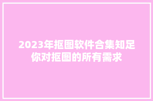 2023年抠图软件合集知足你对抠图的所有需求