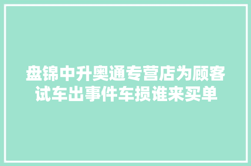 盘锦中升奥通专营店为顾客试车出事件车损谁来买单