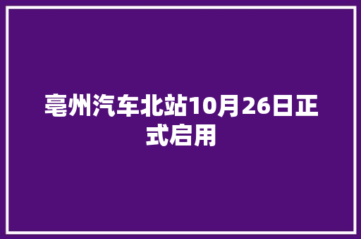 亳州汽车北站10月26日正式启用