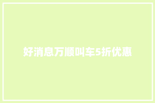 好消息万顺叫车5折优惠