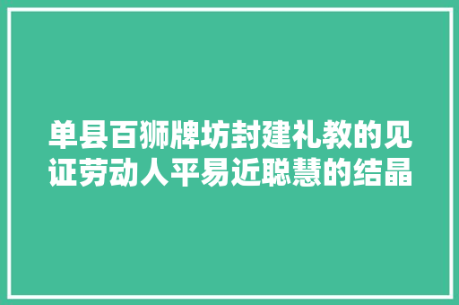 单县百狮牌坊封建礼教的见证劳动人平易近聪慧的结晶