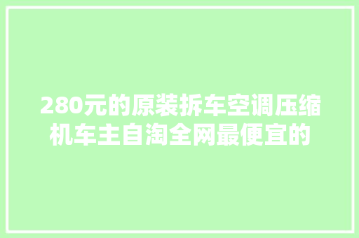 280元的原装拆车空调压缩机车主自淘全网最便宜的