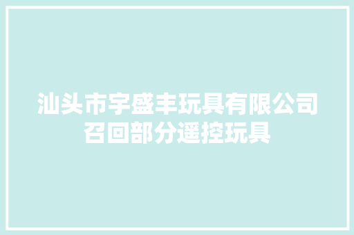 汕头市宇盛丰玩具有限公司召回部分遥控玩具