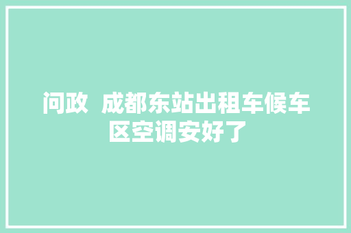 问政  成都东站出租车候车区空调安好了