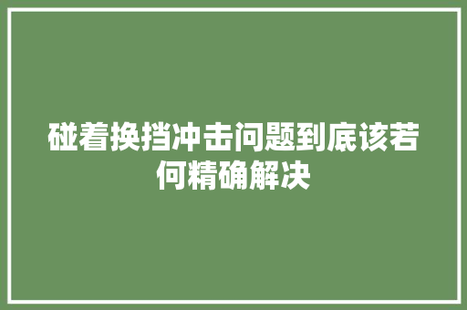 碰着换挡冲击问题到底该若何精确解决