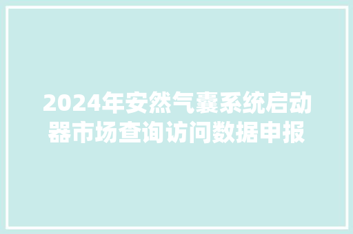 2024年安然气囊系统启动器市场查询访问数据申报