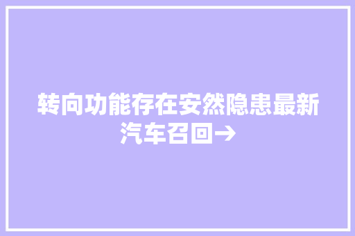 转向功能存在安然隐患最新汽车召回→