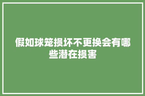 假如球笼损坏不更换会有哪些潜在损害