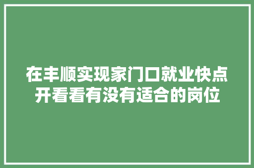 在丰顺实现家门口就业快点开看看有没有适合的岗位