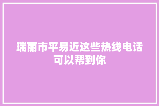 瑞丽市平易近这些热线电话可以帮到你