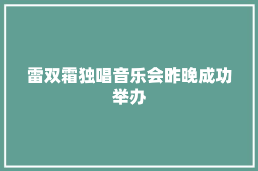 雷双霜独唱音乐会昨晚成功举办