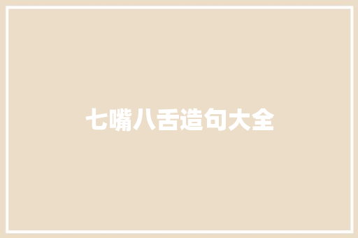 七嘴八舌造句大全 知识百科