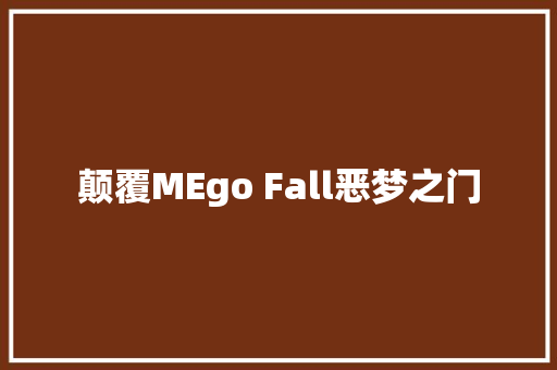 颠覆MEgo Fall恶梦之门
