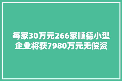 每家30万元266家顺德小型企业将获7980万元无偿资助