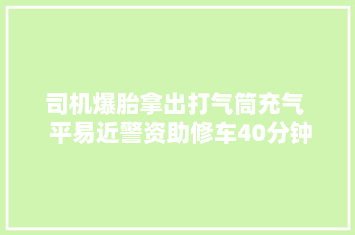 司机爆胎拿出打气筒充气  平易近警资助修车40分钟