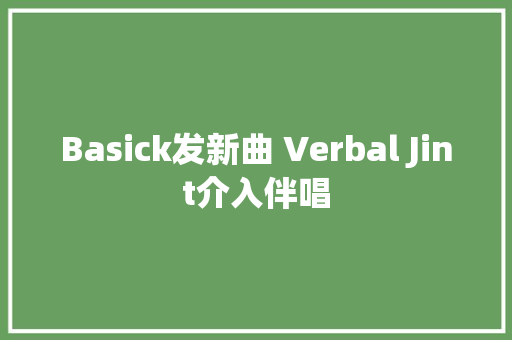 Basick发新曲 Verbal Jint介入伴唱 休闲娱乐