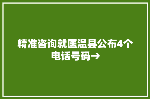 精准咨询就医温县公布4个电话号码→