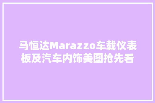 马恒达Marazzo车载仪表板及汽车内饰美图抢先看