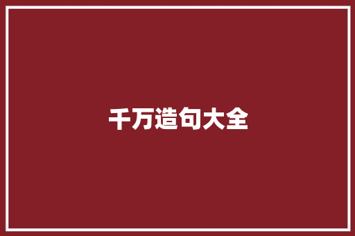 千万造句大全 知识百科