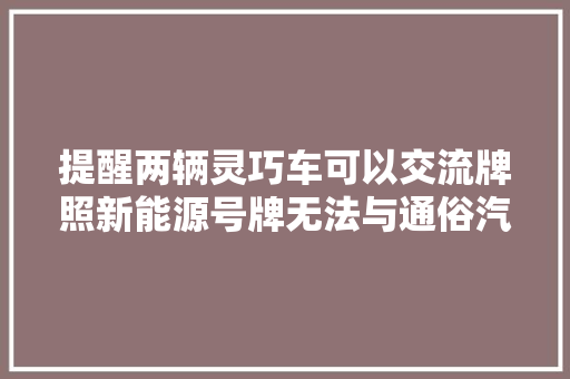 提醒两辆灵巧车可以交流牌照新能源号牌无法与通俗汽油号牌换发