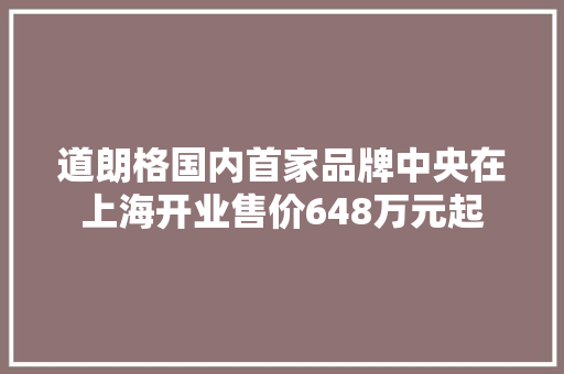道朗格国内首家品牌中央在上海开业售价648万元起