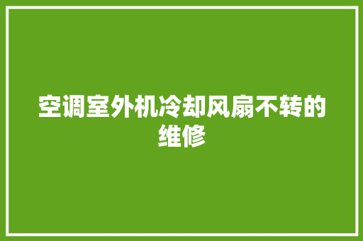 空调室外机冷却风扇不转的维修