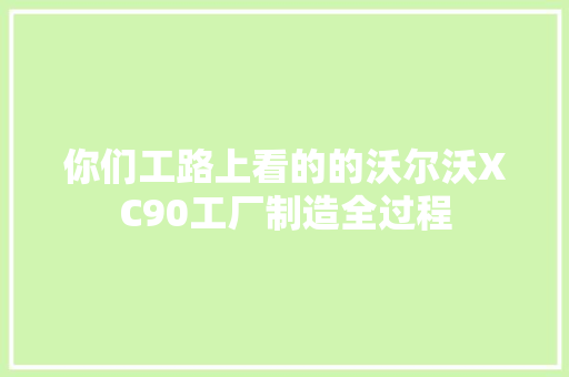 你们工路上看的的沃尔沃XC90工厂制造全过程