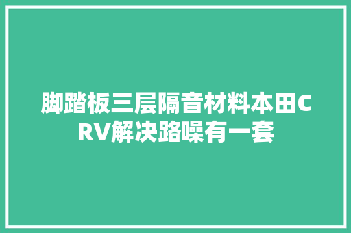 脚踏板三层隔音材料本田CRV解决路噪有一套