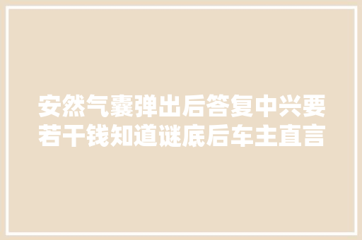 安然气囊弹出后答复中兴要若干钱知道谜底后车主直言别开玩笑