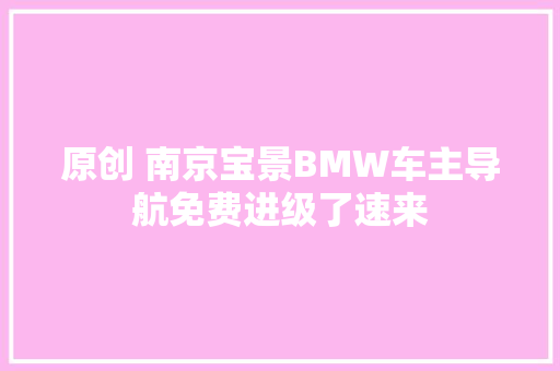 原创 南京宝景BMW车主导航免费进级了速来