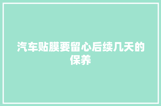 汽车贴膜要留心后续几天的保养
