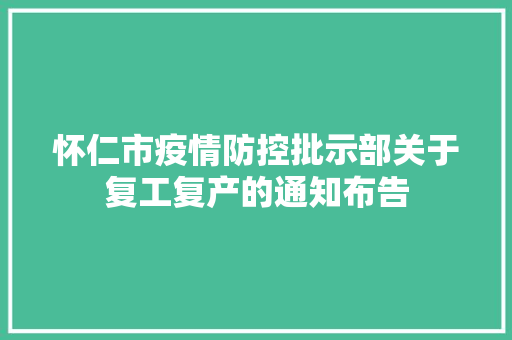 怀仁市疫情防控批示部关于复工复产的通知布告