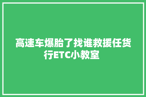 高速车爆胎了找谁救援任货行ETC小教室 