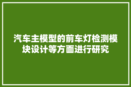 汽车主模型的前车灯检测模块设计等方面进行研究