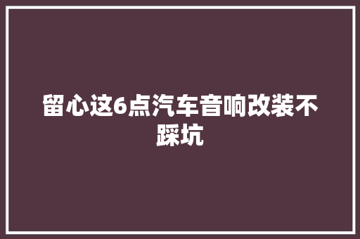 留心这6点汽车音响改装不踩坑
