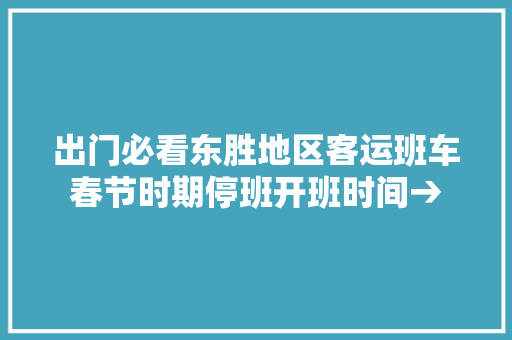 出门必看东胜地区客运班车春节时期停班开班时间→