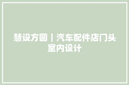 慧设方圆｜汽车配件店门头室内设计