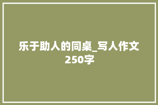 乐于助人的同桌_写人作文250字