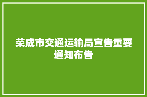 荣成市交通运输局宣告重要通知布告