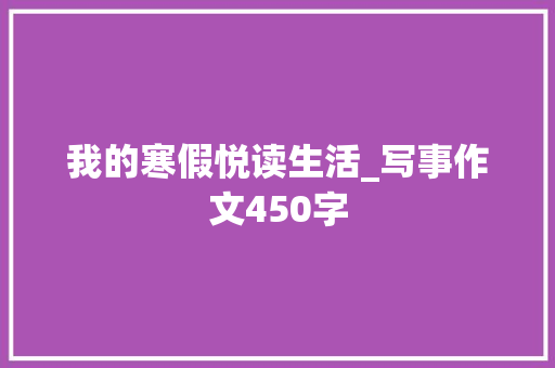 我的寒假悦读生活_写事作文450字