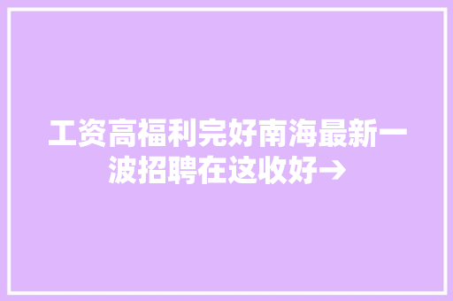 工资高福利完好南海最新一波招聘在这收好→