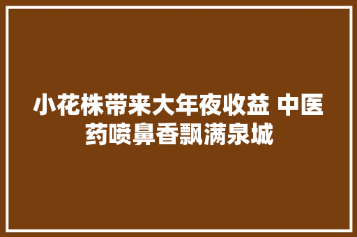 小花株带来大年夜收益 中医药喷鼻香飘满泉城